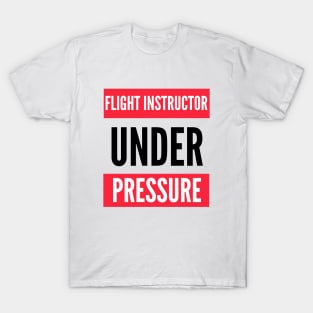 Flight Instructor Under Pressure T-Shirt